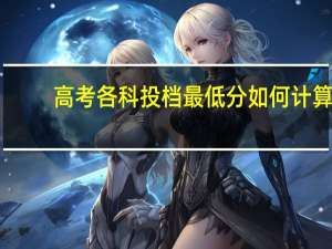 高考各科投档最低分如何计算