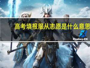 高考填报服从志愿是什么意思