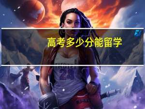 高考多少分能留学
