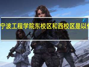 高考宁波工程学院东校区和西校区是以什么分开的。