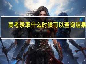 高考录取什么时候可以查询结果呢