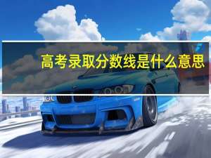高考录取分数线是什么意思