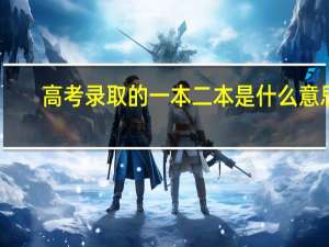 高考录取的一本二本是什么意思