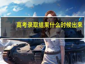 高考录取结果什么时候出来