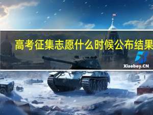 高考征集志愿什么时候公布结果呢
