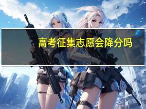 高考征集志愿会降分吗
