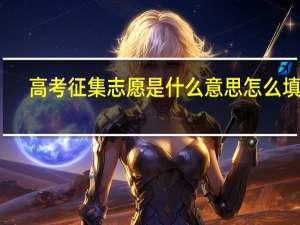 高考征集志愿是什么意思怎么填报