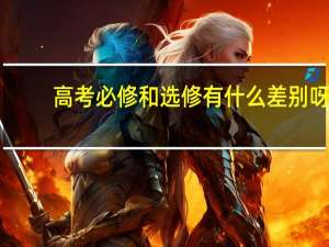 高考必修和选修有什么差别呀？