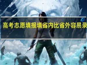 高考志愿填报填省内比省外容易录取吗