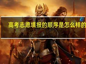 高考志愿填报的顺序是怎么样的呢