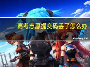 高考志愿提交码丢了怎么办