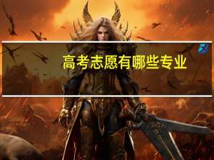 高考志愿有哪些专业