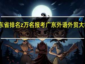 高考成绩广东省排名z万名报考广东外语外贸大学英语专业值得吗