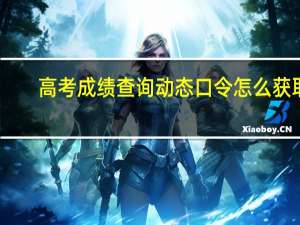 高考成绩查询动态口令怎么获取