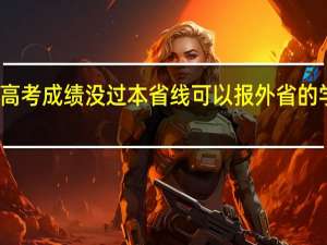 高考成绩没过本省线可以报外省的学校吗