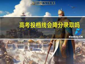 高考投档线会降分录取吗