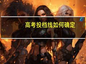 高考投档线如何确定