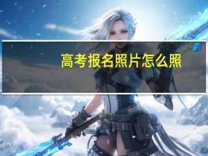 高考报名照片怎么照