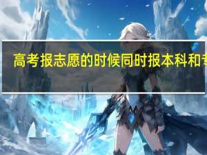 高考报志愿的时候同时报本科和专科，优先录取哪一个