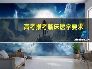 高考报考临床医学要求