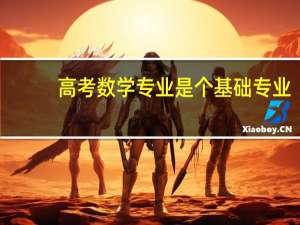 高考数学专业是个基础专业，于数学相关联的专业还有什么