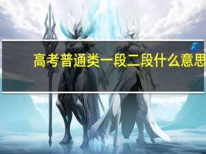 高考普通类一段二段什么意思