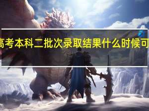 高考本科二批次录取结果什么时候可以查询