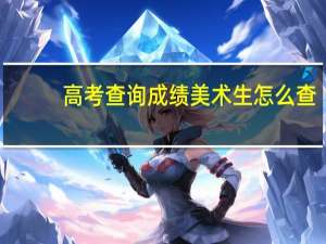 高考查询成绩美术生怎么查