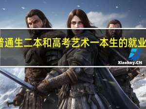 高考理科普通生二本和高考艺术一本生的就业前景谁更占优势