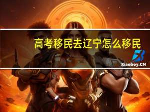高考移民去辽宁怎么移民