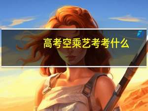 高考空乘艺考考什么