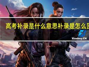 高考补录是什么意思补录是怎么回事