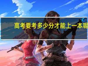 高考要考多少分才能上一本呢