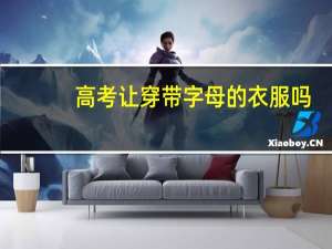 高考让穿带字母的衣服吗