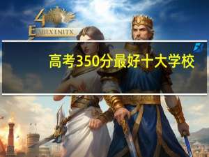 高考350分最好十大学校