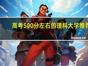 高考500分左右的理科大学推荐