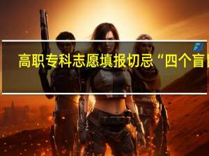 高职专科志愿填报切忌“四个盲目”