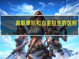 高职单招和自主招生的区别