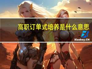 高职订单式培养是什么意思