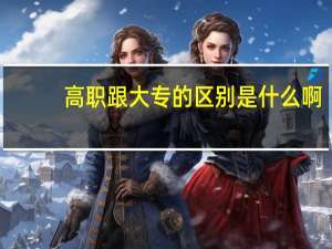 高职跟大专的区别是什么啊