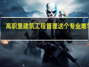 高职里建筑工程管理这个专业难学吗