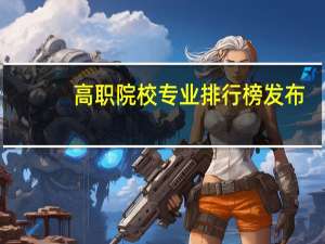 高职院校专业排行榜发布