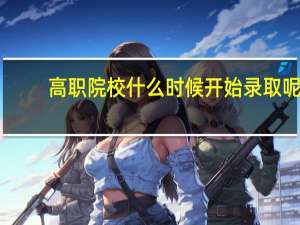 高职院校什么时候开始录取呢