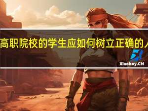 高职院校的学生应如何树立正确的人生观