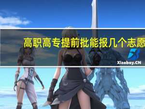 高职高专提前批能报几个志愿