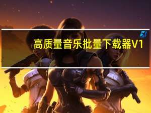 高质量音乐批量下载器 V1.1.2.0 绿色版（高质量音乐批量下载器 V1.1.2.0 绿色版功能简介）