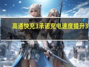 高通快充3承诺充电速度提升35%
