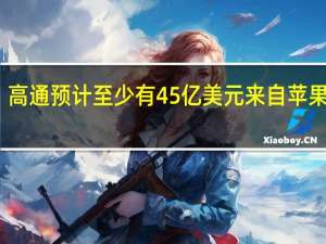 高通预计至少有45亿美元来自苹果和解
