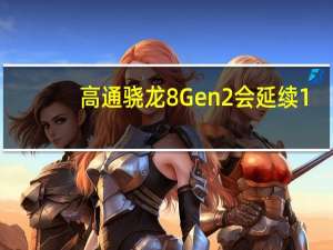 高通骁龙8 Gen2会延续1+3+4的三丛集架构设计