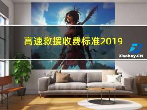 高速救援收费标准2019（高速救援收费标准?）